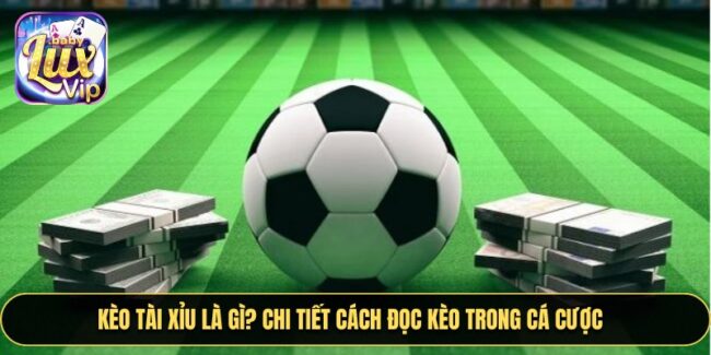 Kèo Tài Xỉu Là Gì